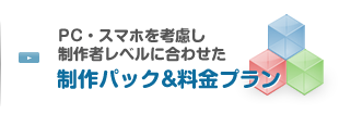 PC・スマホを考慮し制作者レベルに合わせた制作パック&料金プラン